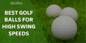 best-golf-balls-for-high-swing-speeds