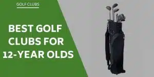 best-golf-clubs-for-12-year-olds