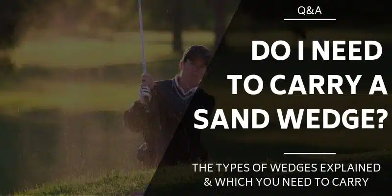Golf Wedges Explained - Do You Need To Carry A Sand Wedge?