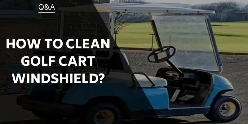 how-to-clean-golf-cart-windshield
