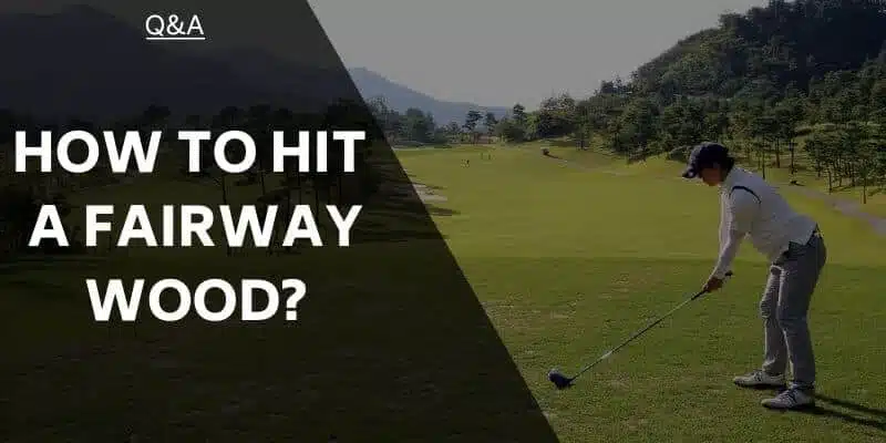 how-to-hit-a-fairway-woods