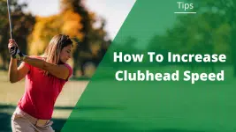 how to increase clubhead speed