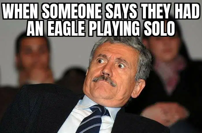 when someone says they had an eagle playing solo