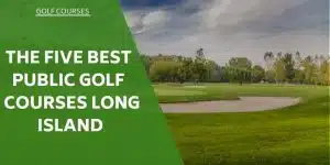 the-five-best-public-golf-courses-long-island