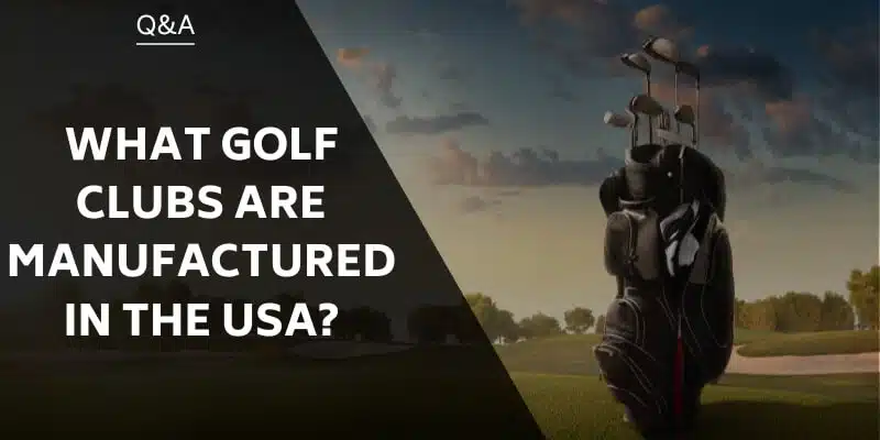 what-golf-clubs-are-manufactured-in-the-usa