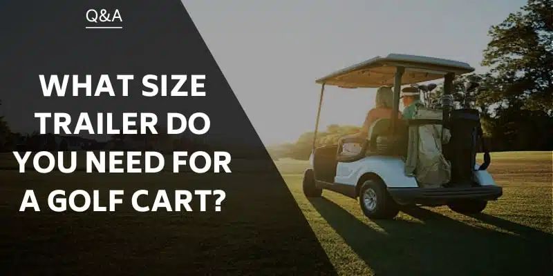 what-size-trailer-do-you-need-for-a-golf-cart