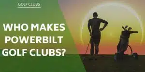 who-makes-powerbilt-golf-clubs