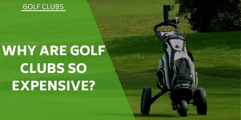 why-are-golf-clubs-so-expensive