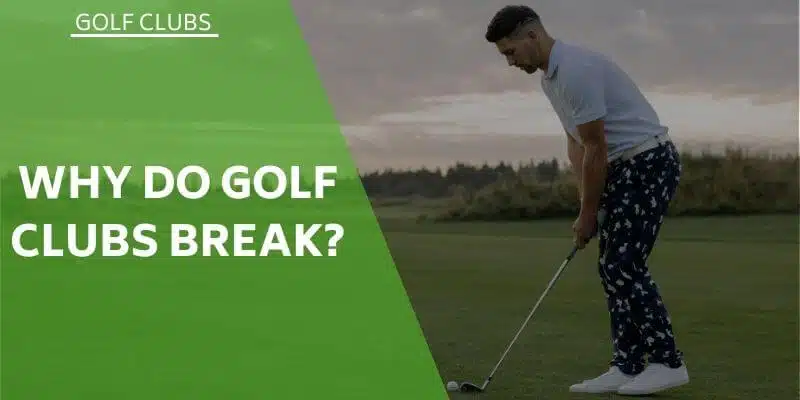why-do-golf-clubs-break